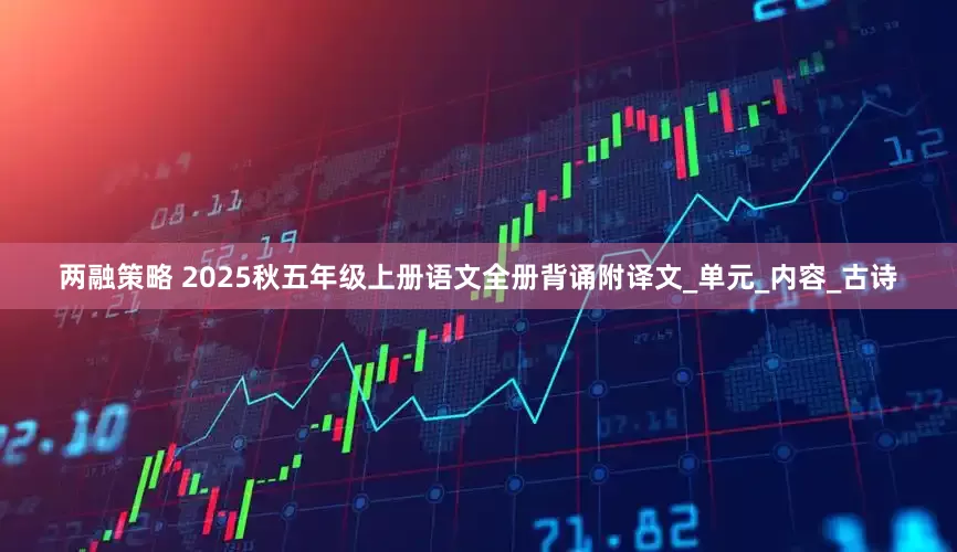 两融策略 2025秋五年级上册语文全册背诵附译文_单元_内容_古诗